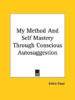 My Method And Self Mastery Through Conscious Autosuggestion