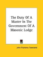 The Duty Of A Master In The Government Of A Masonic Lodge