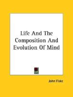 Life And The Composition And Evolution Of Mind