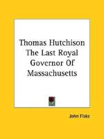 Thomas Hutchison The Last Royal Governor Of Massachusetts