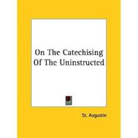 On The Catechising Of The Uninstructed