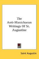 The Anti-Manichaean Writings Of St. Augustine