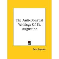 The Anti-Donatist Writings Of St. Augustine