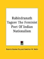 Rabindranath Tagore The Feminist Poet Of Indian Nationalism
