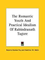 The Romantic Youth And Practical Idealism Of Rabindranath Tagore