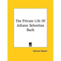 The Private Life Of Johann Sebastian Bach