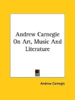 Andrew Carnegie On Art, Music And Literature