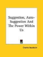 Suggestion, Auto-Suggestion And The Power Within Us