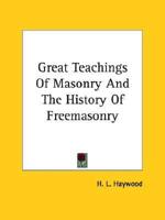 Great Teachings Of Masonry And The History Of Freemasonry
