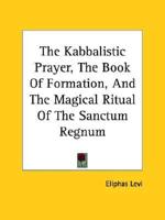 The Kabbalistic Prayer, the Book of Formation, and the Magical Ritual of the Sanctum Regnum