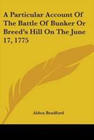 A Particular Account of the Battle of Bunker or Breed's Hill on the June 17, 1775
