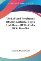 The Life And Revelations Of Saint Gertrude, Virgin And Abbess Of The Order Of St. Benedict