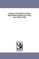A History of the Bills of Credit or Paper Money issued by New York, From 1709 to 1789: