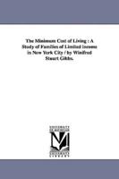 The Minimum Cost of Living : A Study of Families of Limited income in New York City / by Winifred Stuart Gibbs.
