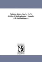 Wilhelm Tell. A Play by Fr. V. Schiller. With Explanatory Notes by J. C. Oehlschlager ...