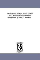 The Patience of Hope, by the Author of a Present Heaven. with an Introduction by John G. Whittier ...