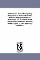 An Historical Research Respecting the Opinions of the Founders of the Republic On Negroes As Slaves, As Citizens, and As Soldiers. Read Before the Massachusetts Historical Society. August 14, 1862. by George Livermore.