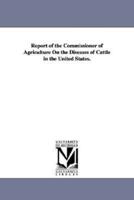 Report of the Commissioner of Agriculture on the Diseases of Cattle in the United States.