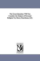 The Great Question: Will You Consider the Subject of Personal Religion? by Henry Boardman, D.D.