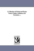 A Collection of Psalm and Hymn Tunes, Chants, Anthems, and Sentences ...