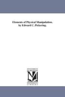Elements of Physical Manipulation. by Edward C. Pickering.