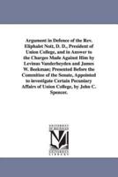 Argument in Defence of the Rev. Eliphalet Nott, D. D., President of Union College, and in Answer to the Charges Made Against Him by Levinus Vanderheyden and James W. Beekman; Presented Before the Committee of the Senate, Appointed to investigate Certain P