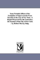 Some Probable Effects of the Exemption of Improvements From Taxation in the City of New York : A Report Prepared For the Committee On Taxation of the City of New York / by Robert Murray Haig.