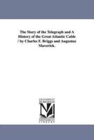 The Story of the Telegraph and a History of the Great Atlantic Cable / By Charles F. Briggs and Augustus Maverick.