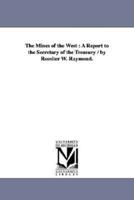 The Mines of the West : A Report to the Secretary of the Treasury / by Rossiter W. Raymond.