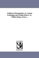 A Hebrew Chrestomathy; or, Lessons in Reading and Writing Hebrew. by William Henry Green ...