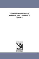Ophthalmic therapeutics, by Timothy F. Allen ... and Geo. S. Norton ...
