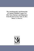 The Autobiography and Memorials of Captain Obadiah Congar. For Fifty Years Mariner and Shipmaster From the Port of New York. by Rev. Henry T. Cheever.