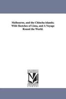 Melbourne, and the Chincha islands; With Sketches of Lima, and A Voyage Round the World.
