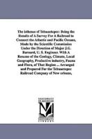 The Isthmus of Tehuantepec: Being the Results of a Survey for a Railroad to Connect the Atlantic and Pacific Oceans, Made by the Scientific Commis