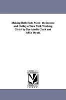 Making Both Ends Meet : the income and Outlay of New York Working Girls / by Sue Ainslie Clark and Edith Wyatt.