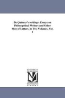 De Quincey's writings: Essays on Philosophical Writers and Other Men of Letters, in Two Volumes. Vol. I