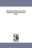The History of Tennessee, From Its Earliest Settlement to the Present Time.