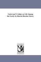 Uncle tom'S Cabin; or, Life Among the Lowly. by Harriet Beecher Stowe.
