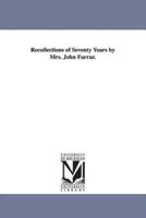 Recollections of Seventy Years by Mrs. John Farrar.