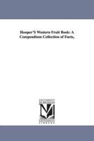 Hooper's Western Fruit Book: A Compendium Collection of Facts,