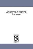 The Daughter of the Storage, and Other Things in Prose and Verse [By] W. D. Howells.