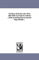 The Story of the Sun, New York: 1833-1928 / by Frank M. O'Brien ; With An introduction by Edward Page Mitchell ...