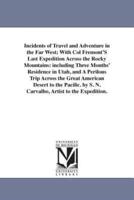 Incidents of Travel and Adventure in the Far West; With Col Fremont'S Last Expedition Across the Rocky Mountains: including Three Months' Residence in Utah, and A Perilous Trip Across the Great American Desert to the Pacific. by S. N. Carvalho, Artist to 