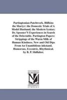 Partingtonian Patchwork. Blifkins the Martyr: the Domestic Trials of A Model Husband. the Modern Syntax: Dr. Spooner'S Experiences in Search of the Delectable. Partington Papers: Strippings of the Warm Milk of Human Kindness. New and Old Dips From An Unam