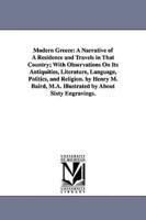 Modern Greece: A Narrative of A Residence and Travels in That Country; With Observations On Its Antiquities, Literature, Language, Politics, and Religion. by Henry M. Baird, M.A. Illustrated by About Sixty Engravings.
