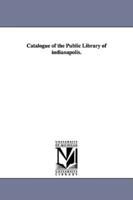 Catalogue of the Public Library of Indianapolis.