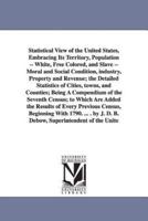 Statistical View of the United States, Embracing Its Territory, Population -- White, Free Colored, and Slave -- Moral and Social Condition, Industry,