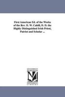 First American Ed. of the Works of the Rev. D. W. Cahill, D. D. the Highly Distinguished Irish Priest, Patriot and Scholar ...