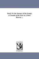 Yusef; Or. the Journey of the Frangi. a Crusade in the East. by J. Ross Browne ...
