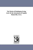 The Works of Washington Irving Avol. 10: The Adventures of Captain Bonneville, U.S.A.